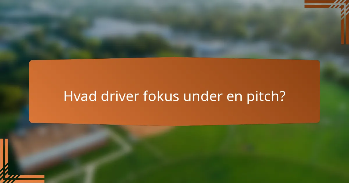 Hvad driver fokus under en pitch?