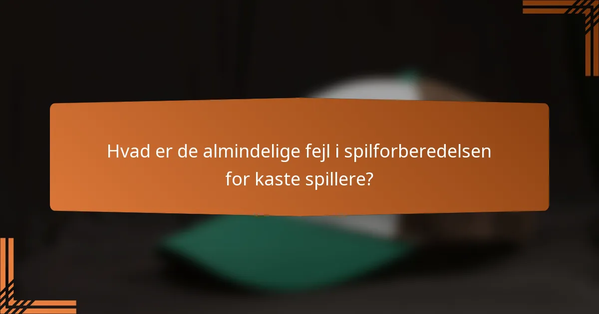 Hvad er de almindelige fejl i spilforberedelsen for kaste spillere?