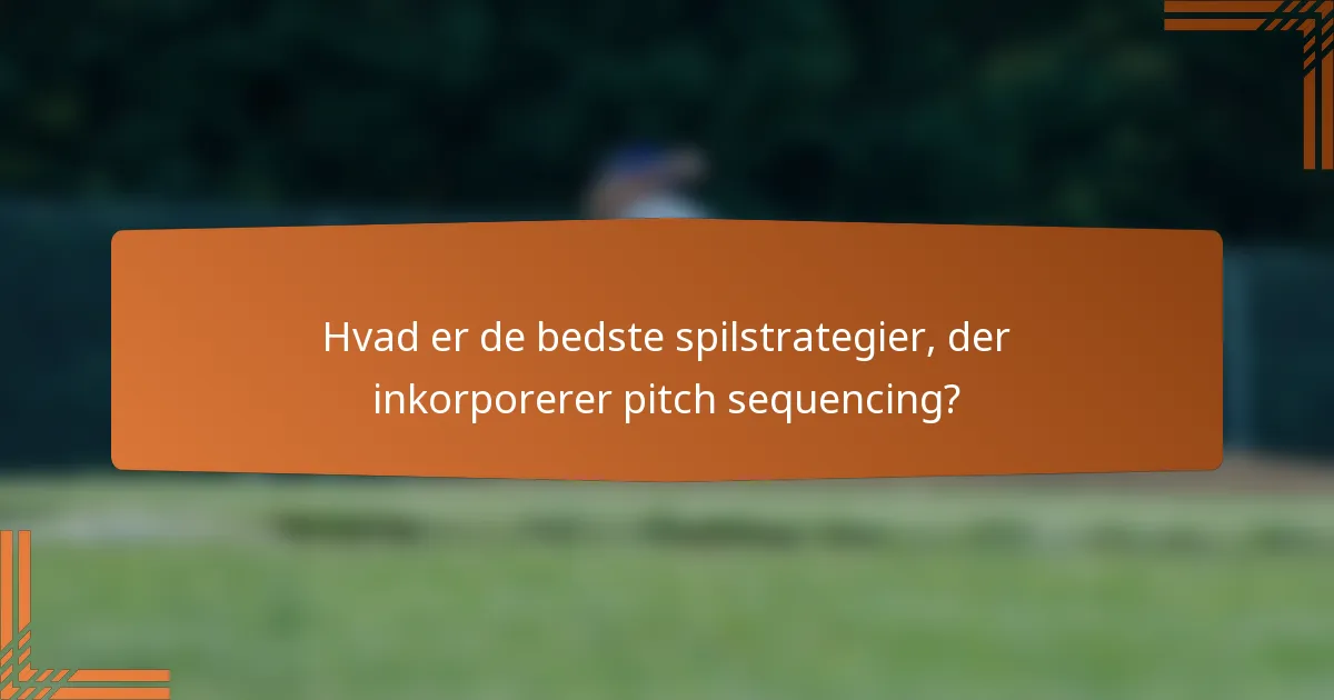 Hvad er de bedste spilstrategier, der inkorporerer pitch sequencing?