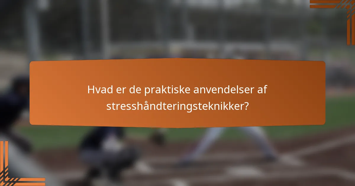 Hvad er de praktiske anvendelser af stresshåndteringsteknikker?