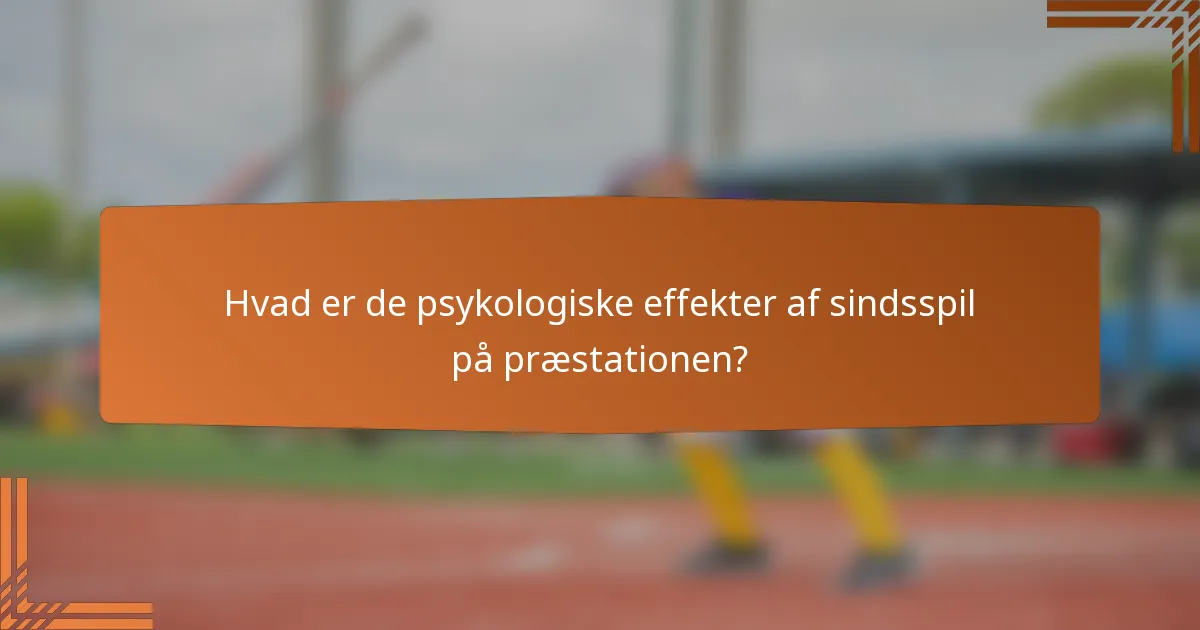 Hvad er de psykologiske effekter af sindsspil på præstationen?