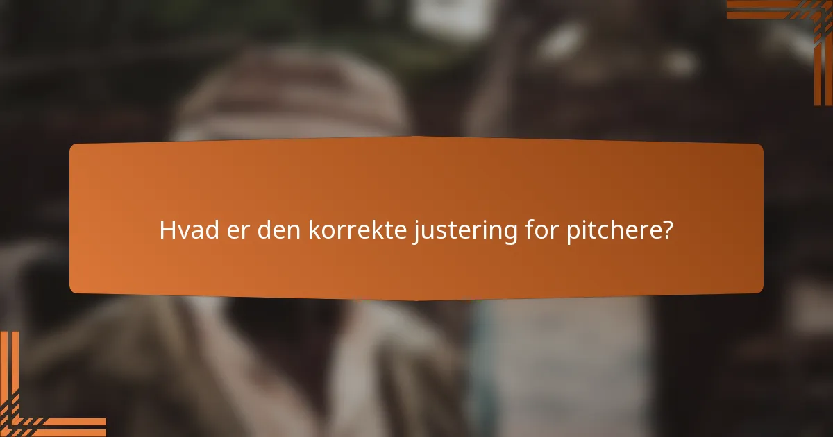 Hvad er den korrekte justering for pitchere?
