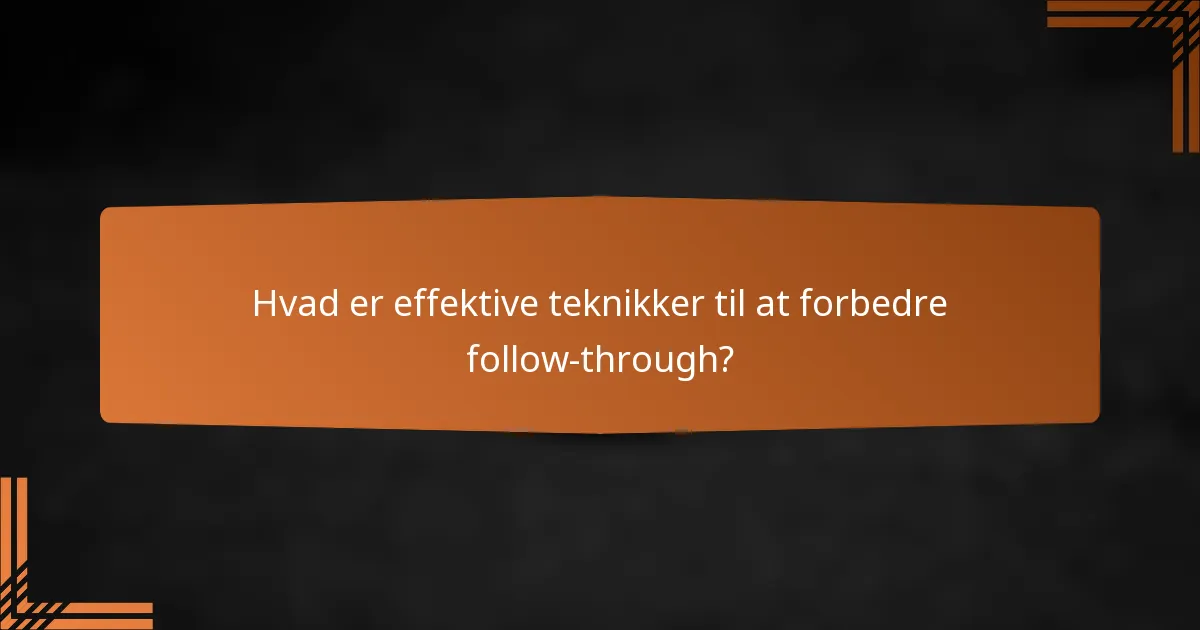 Hvad er effektive teknikker til at forbedre follow-through?