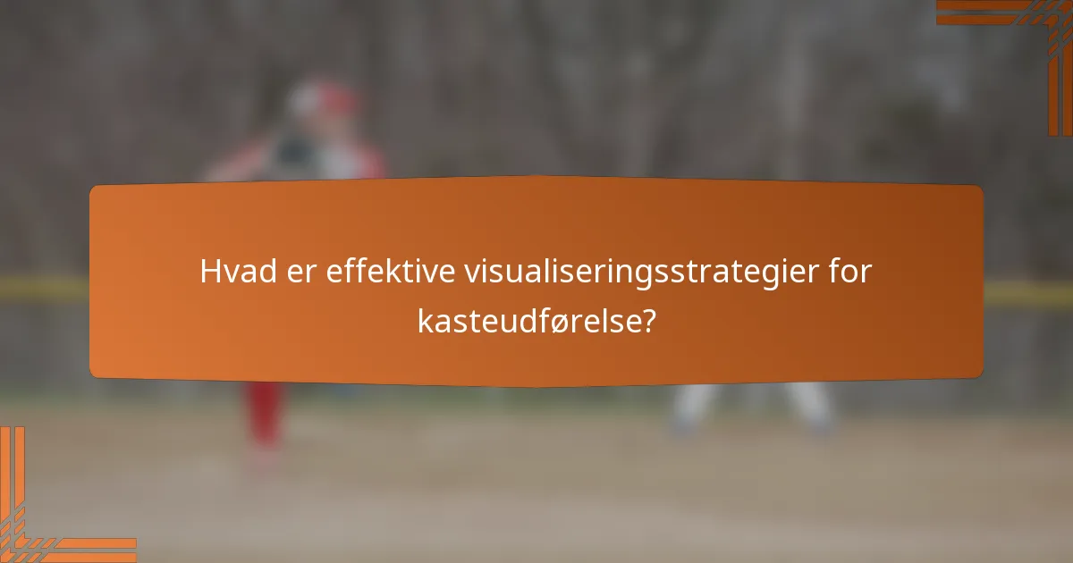 Hvad er effektive visualiseringsstrategier for kasteudførelse?