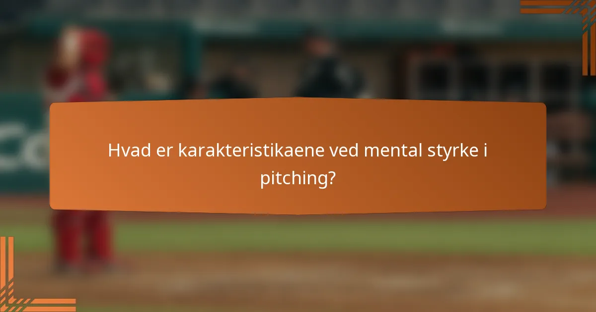 Hvad er karakteristikaene ved mental styrke i pitching?