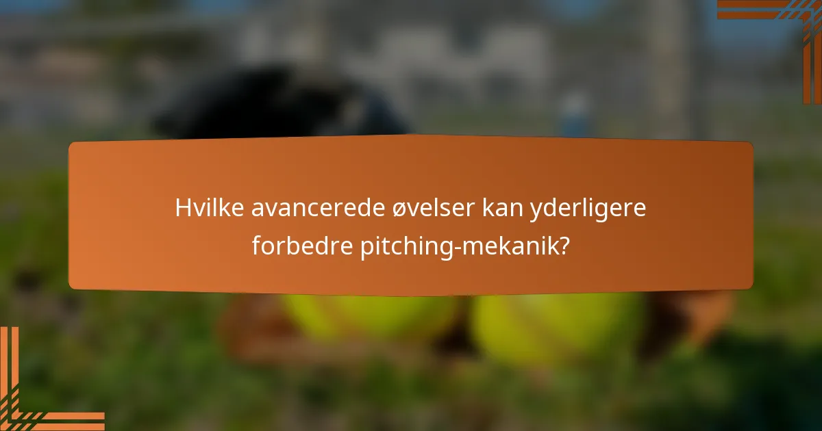 Hvilke avancerede øvelser kan yderligere forbedre pitching-mekanik?