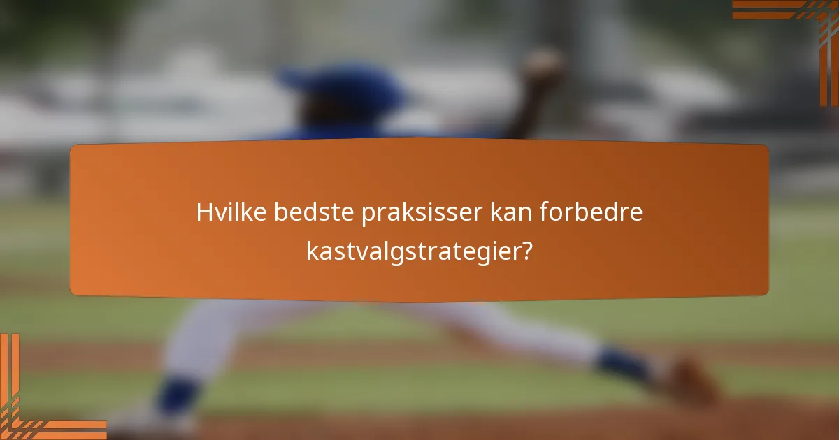 Hvilke bedste praksisser kan forbedre kastvalgstrategier?