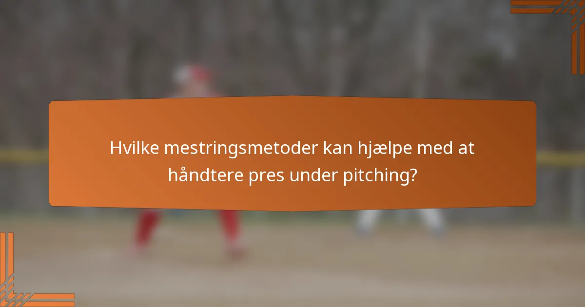 Hvilke mestringsmetoder kan hjælpe med at håndtere pres under pitching?