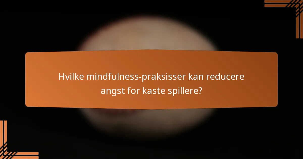 Hvilke mindfulness-praksisser kan reducere angst for kaste spillere?
