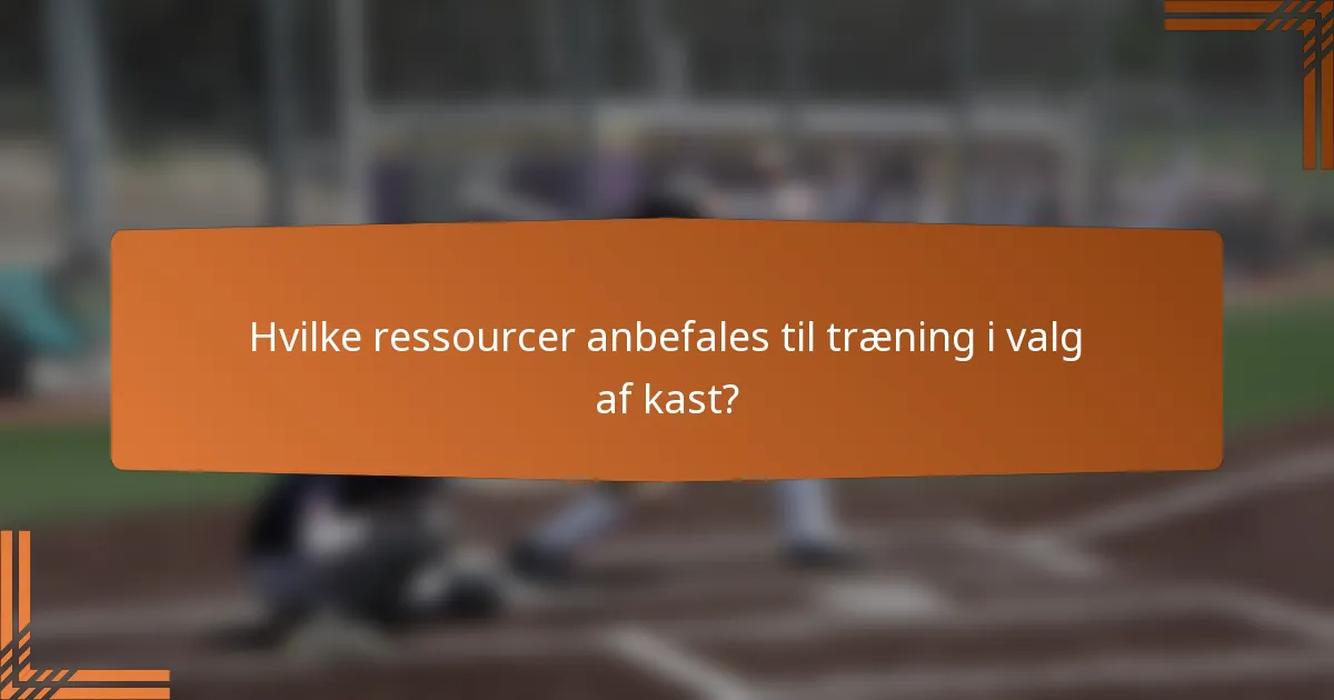 Hvilke ressourcer anbefales til træning i valg af kast?