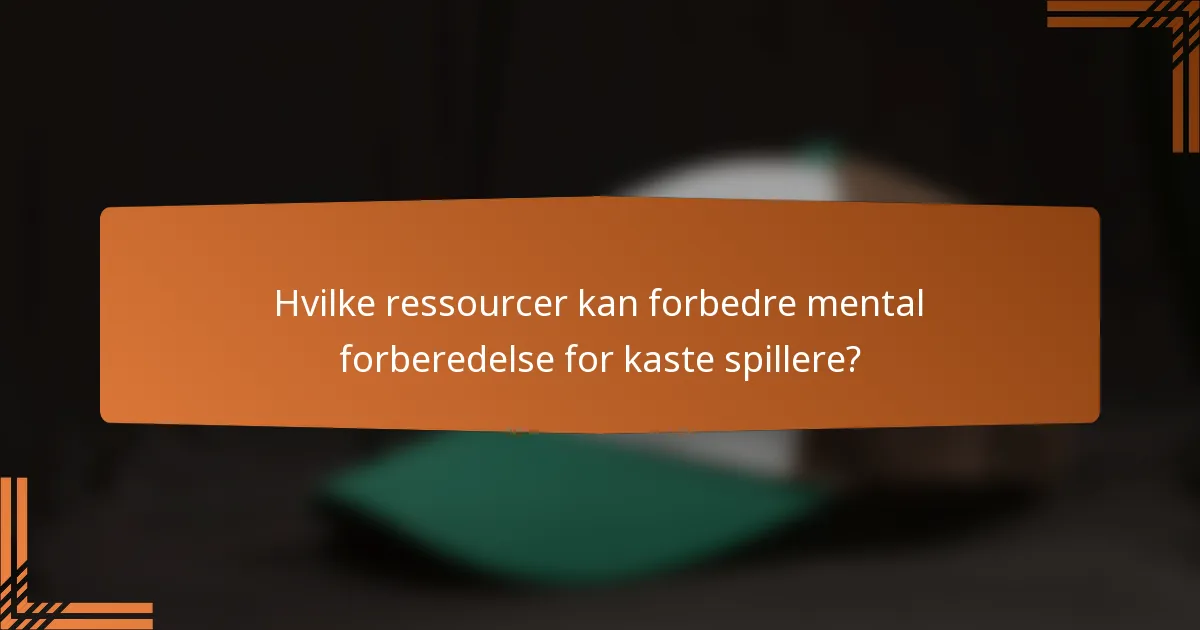 Hvilke ressourcer kan forbedre mental forberedelse for kaste spillere?