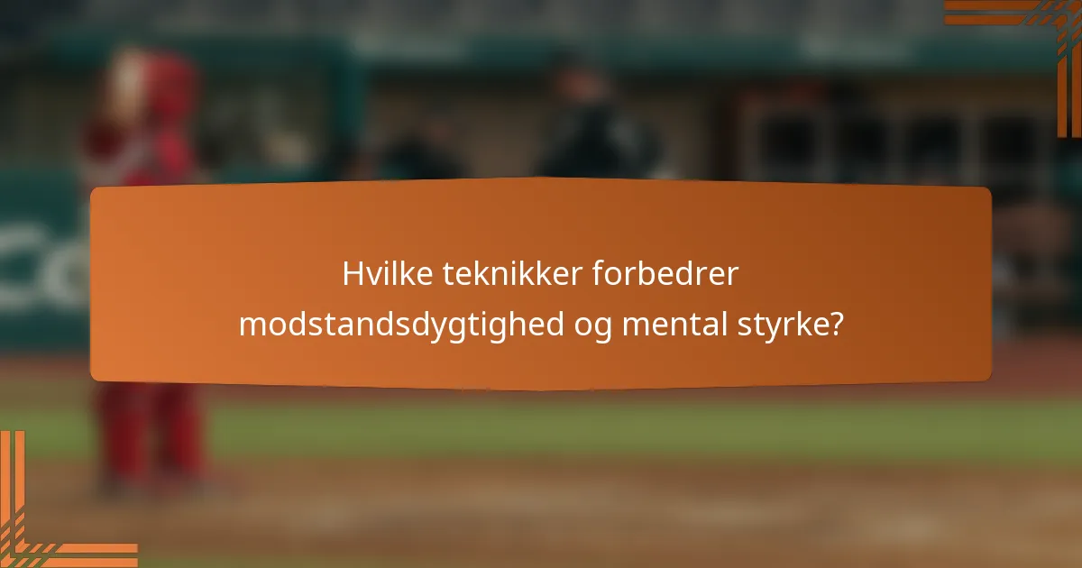 Hvilke teknikker forbedrer modstandsdygtighed og mental styrke?