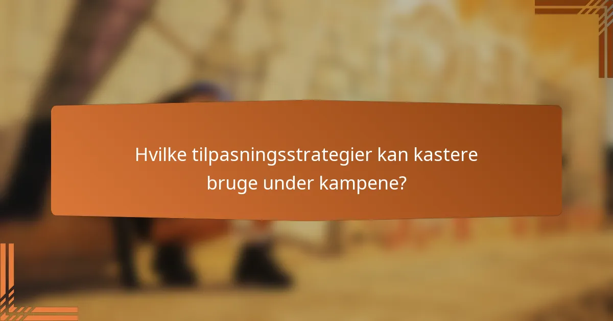 Hvilke tilpasningsstrategier kan kastere bruge under kampene?