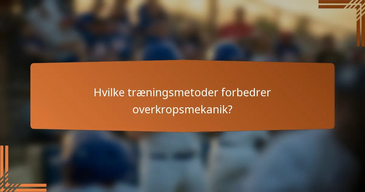 Hvilke træningsmetoder forbedrer overkropsmekanik?