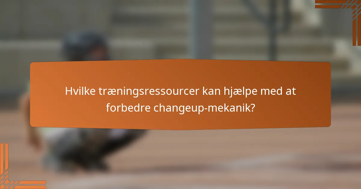 Hvilke træningsressourcer kan hjælpe med at forbedre changeup-mekanik?