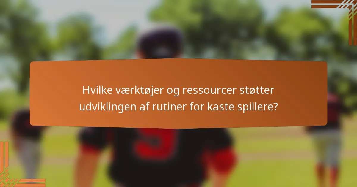 Hvilke værktøjer og ressourcer støtter udviklingen af rutiner for kaste spillere?