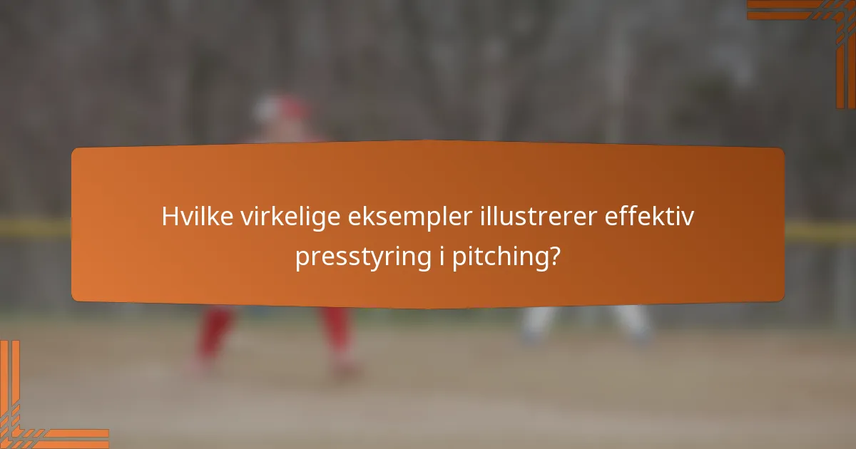 Hvilke virkelige eksempler illustrerer effektiv presstyring i pitching?