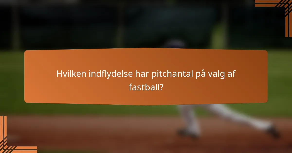 Hvilken indflydelse har pitchantal på valg af fastball?