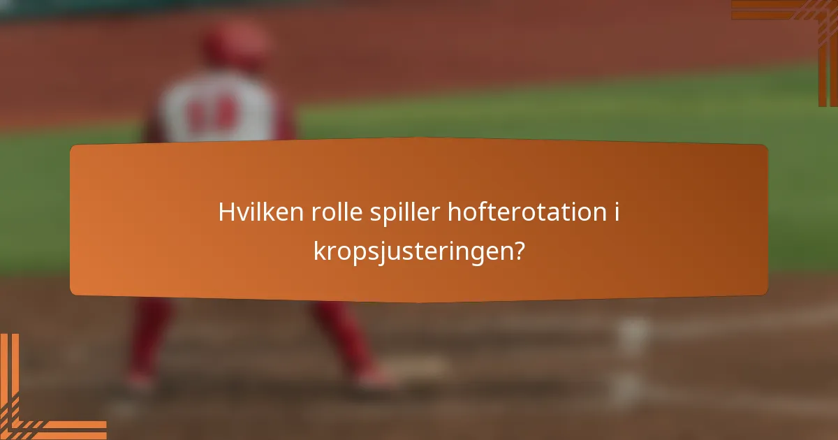 Hvilken rolle spiller hofterotation i kropsjusteringen?