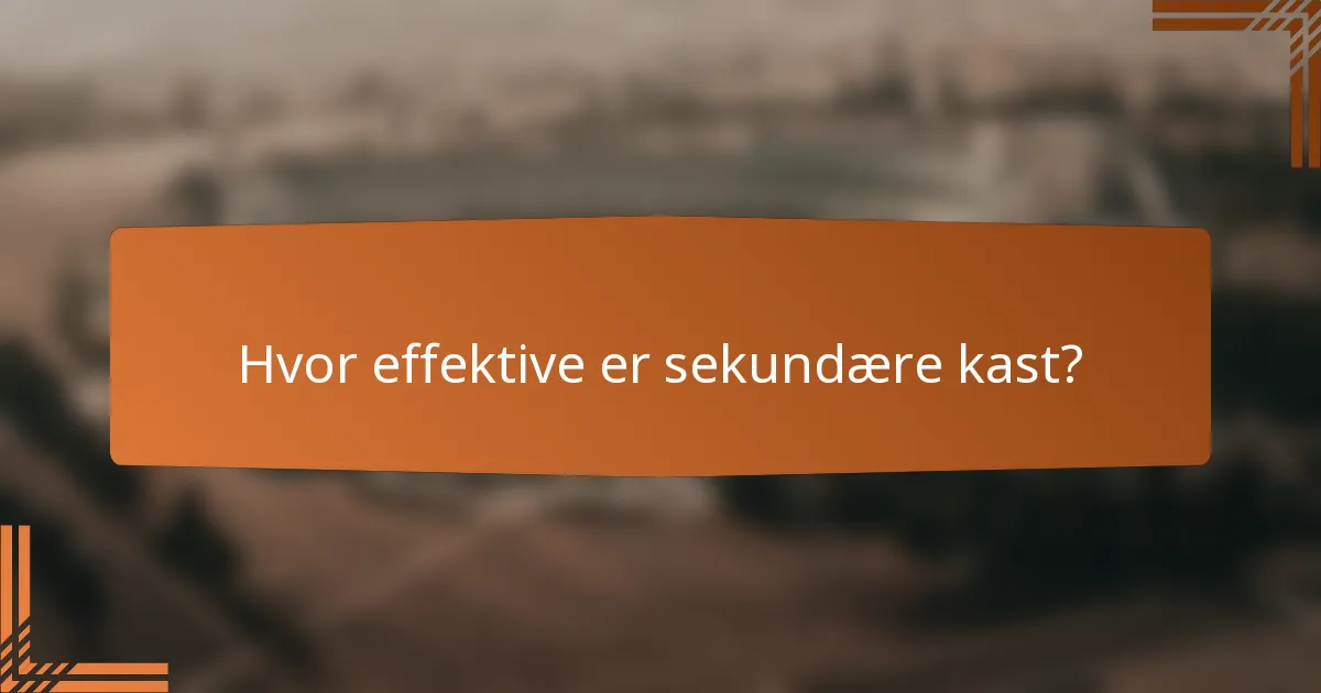 Hvor effektive er sekundære kast?