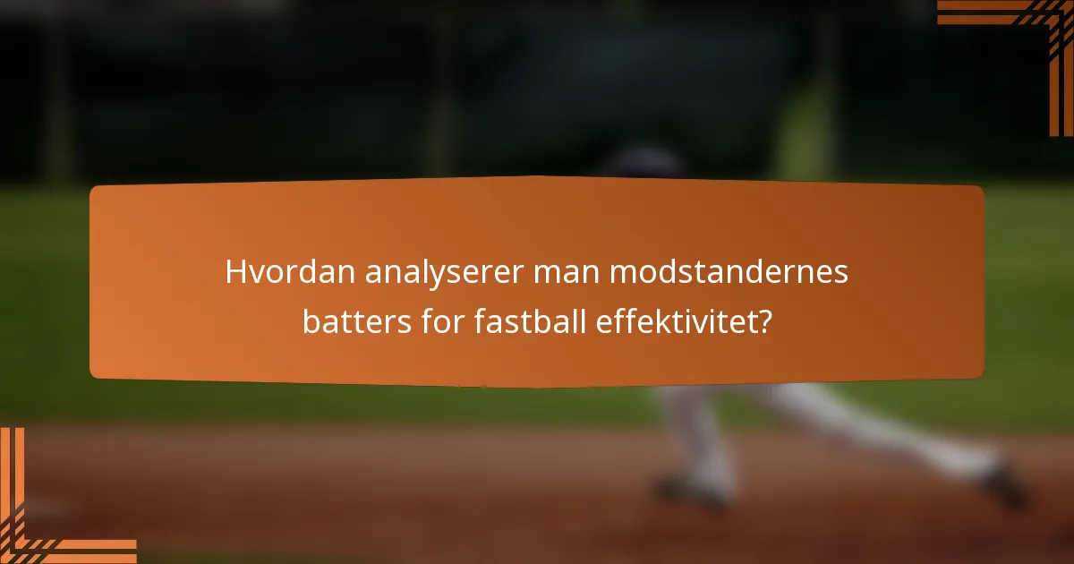 Hvordan analyserer man modstandernes batters for fastball effektivitet?