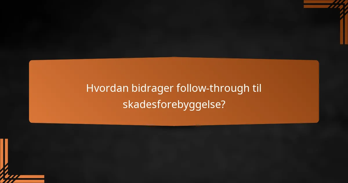 Hvordan bidrager follow-through til skadesforebyggelse?