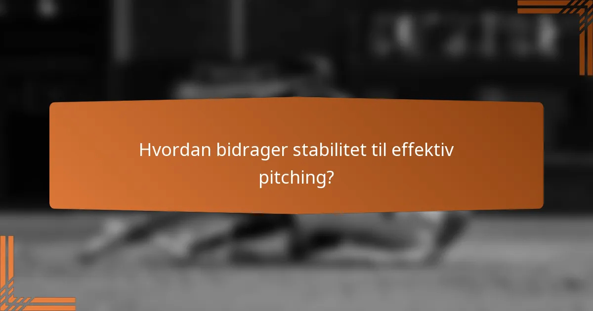 Hvordan bidrager stabilitet til effektiv pitching?