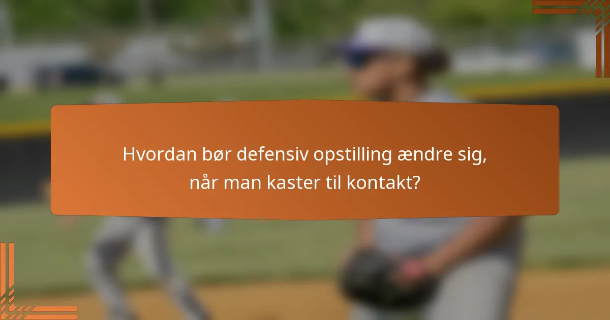Hvordan bør defensiv opstilling ændre sig, når man kaster til kontakt?