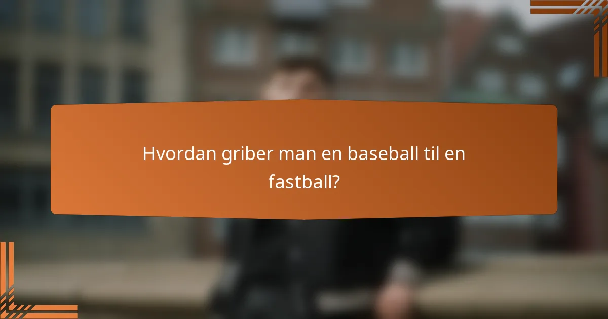 Hvordan griber man en baseball til en fastball?