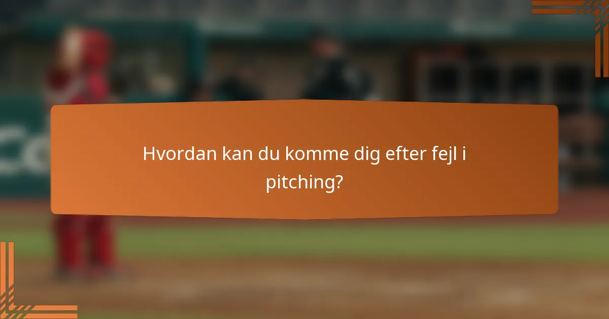 Hvordan kan du komme dig efter fejl i pitching?