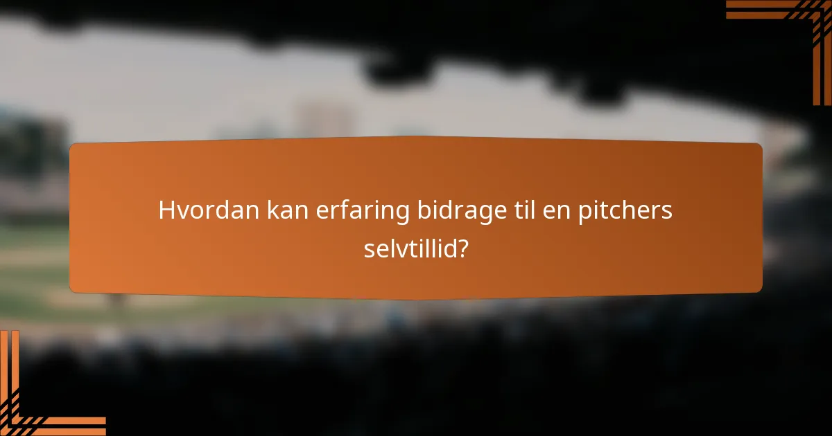 Hvordan kan erfaring bidrage til en pitchers selvtillid?