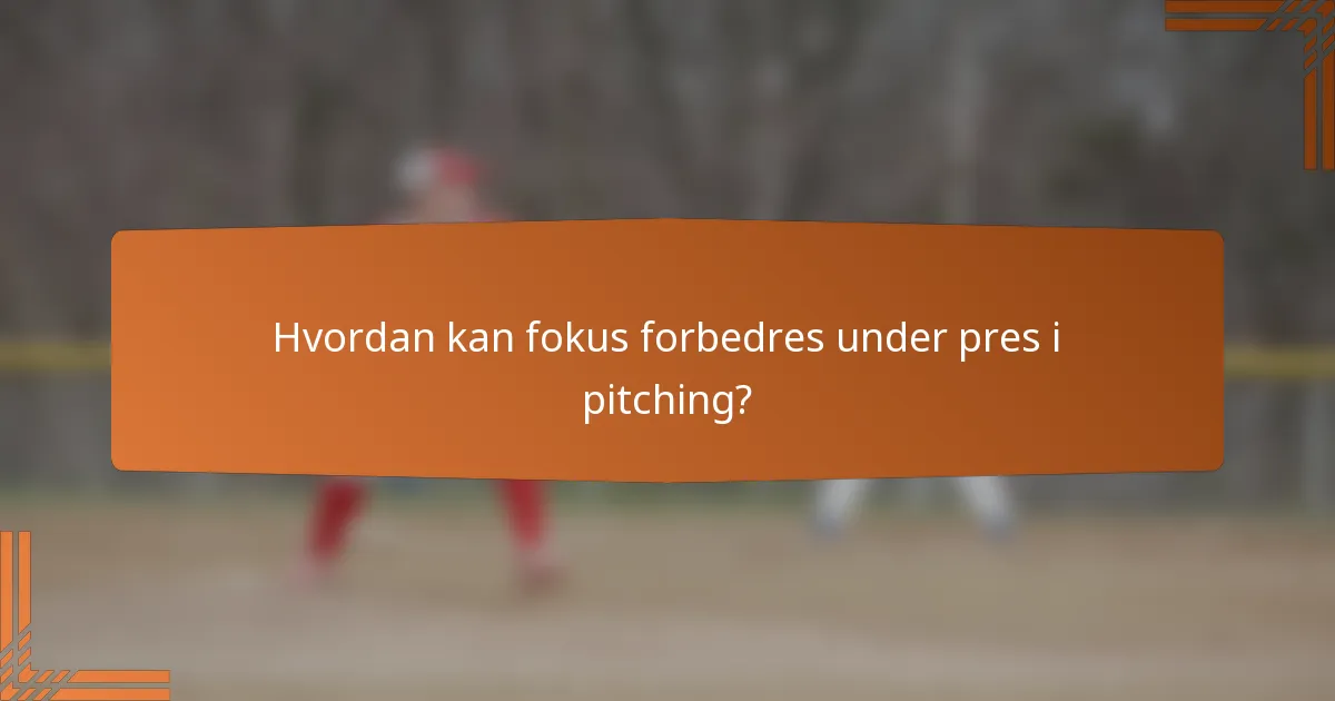 Hvordan kan fokus forbedres under pres i pitching?