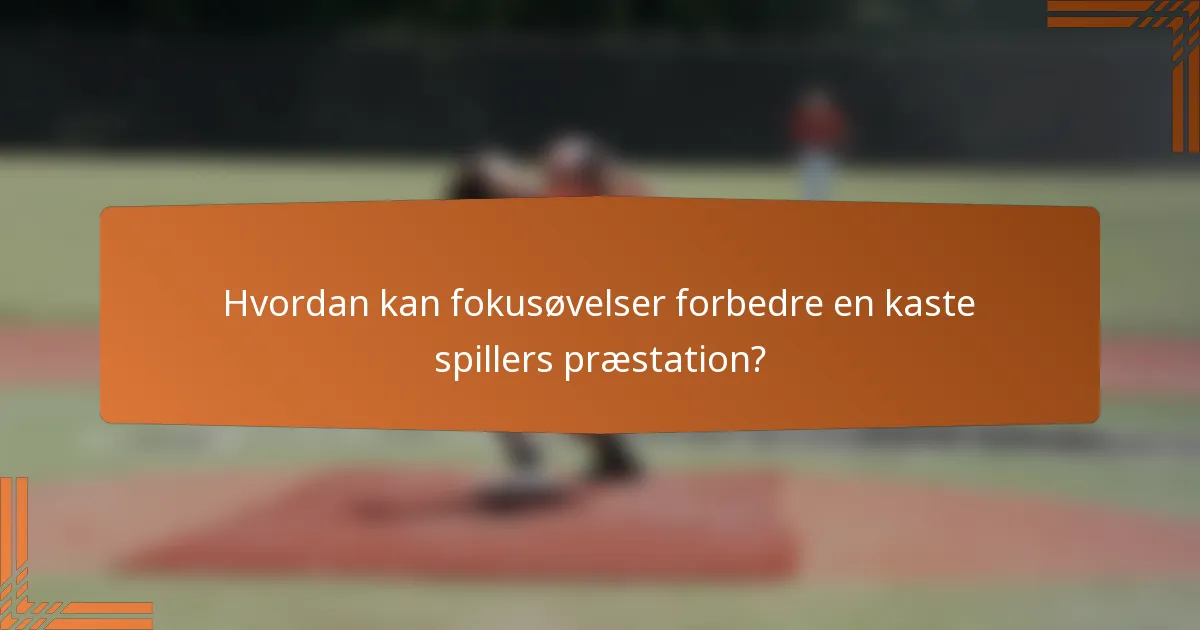 Hvordan kan fokusøvelser forbedre en kaste spillers præstation?