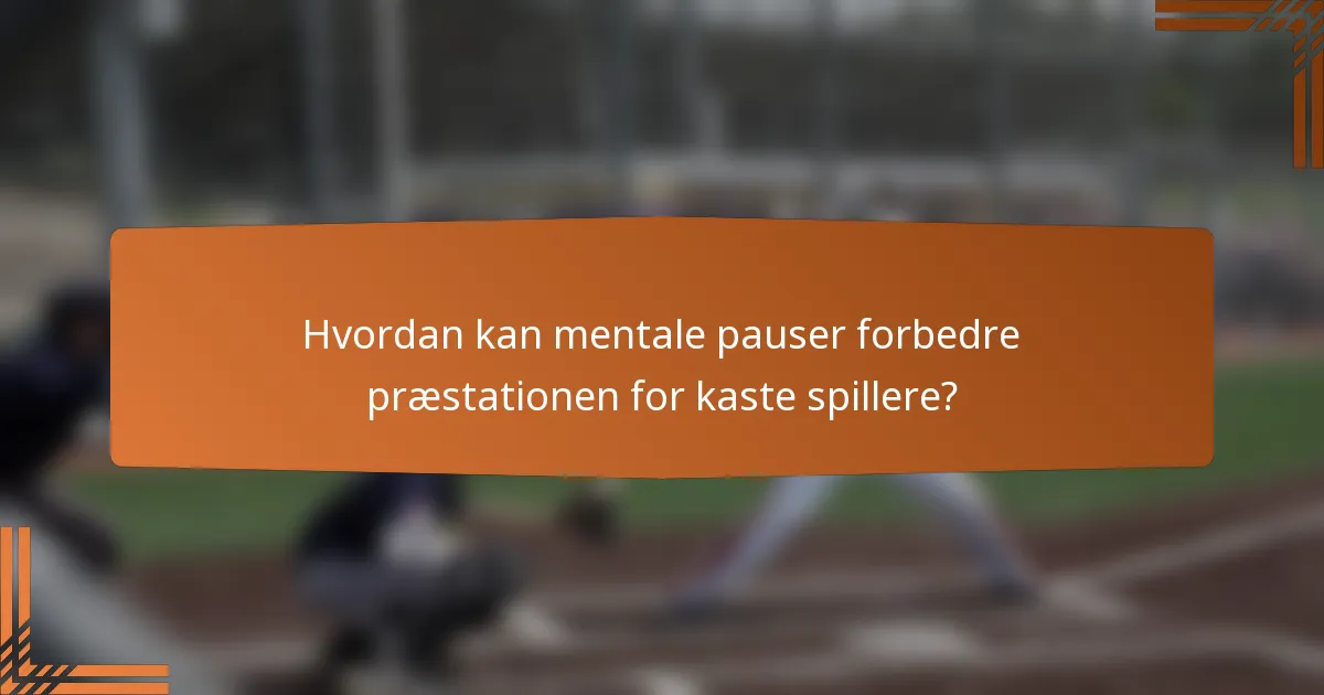 Hvordan kan mentale pauser forbedre præstationen for kaste spillere?
