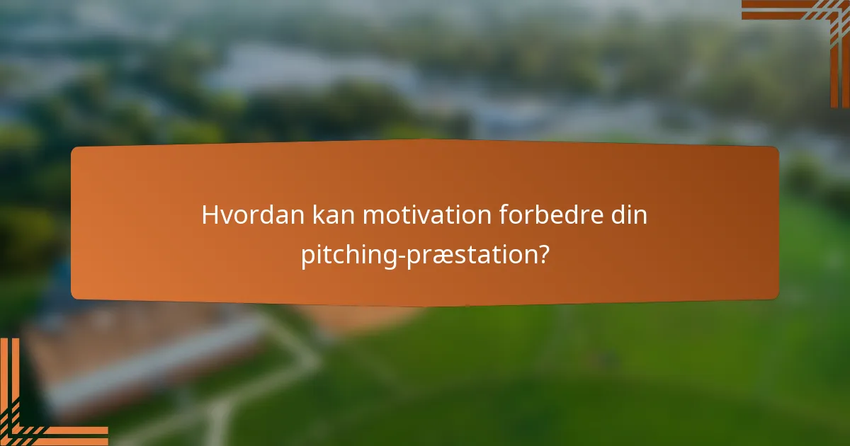 Hvordan kan motivation forbedre din pitching-præstation?