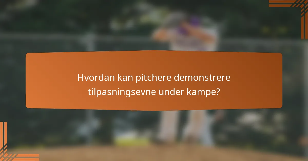 Hvordan kan pitchere demonstrere tilpasningsevne under kampe?