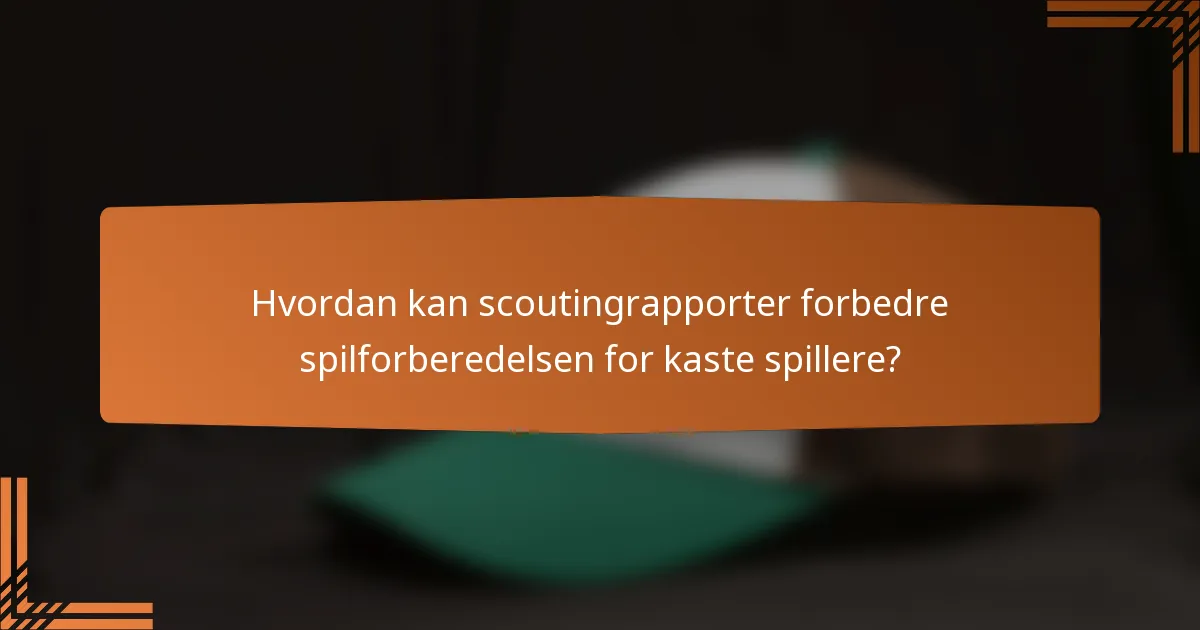 Hvordan kan scoutingrapporter forbedre spilforberedelsen for kaste spillere?