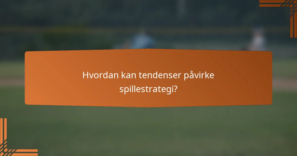 Hvordan kan tendenser påvirke spillestrategi?