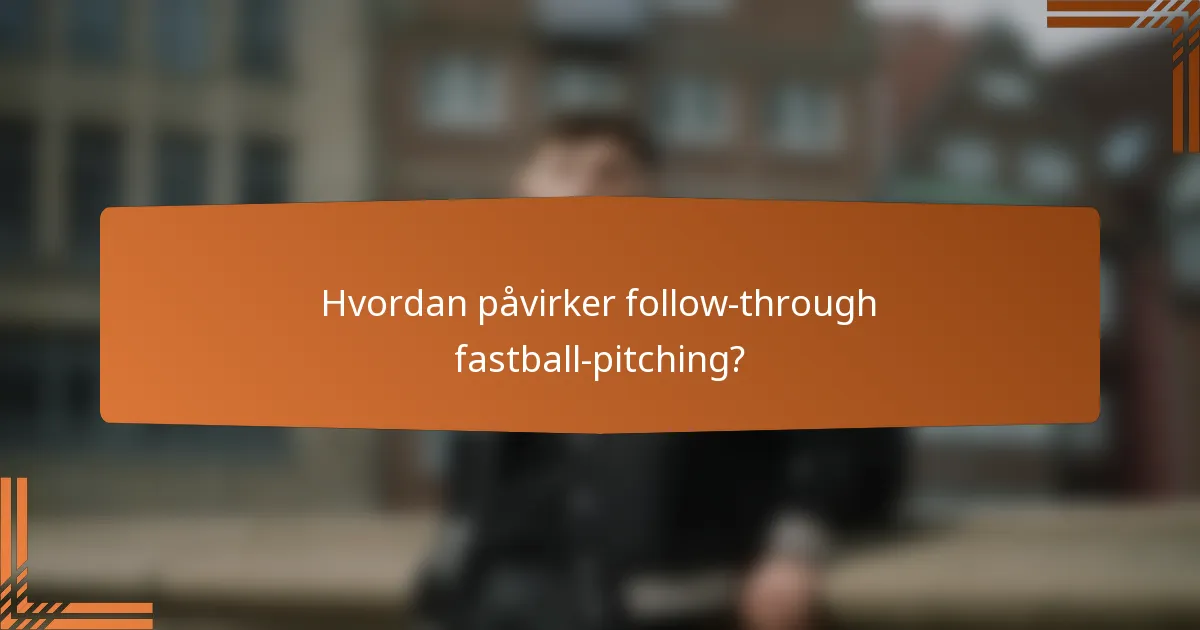 Hvordan påvirker follow-through fastball-pitching?