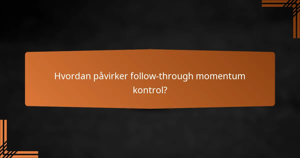 Hvordan påvirker follow-through momentum kontrol?