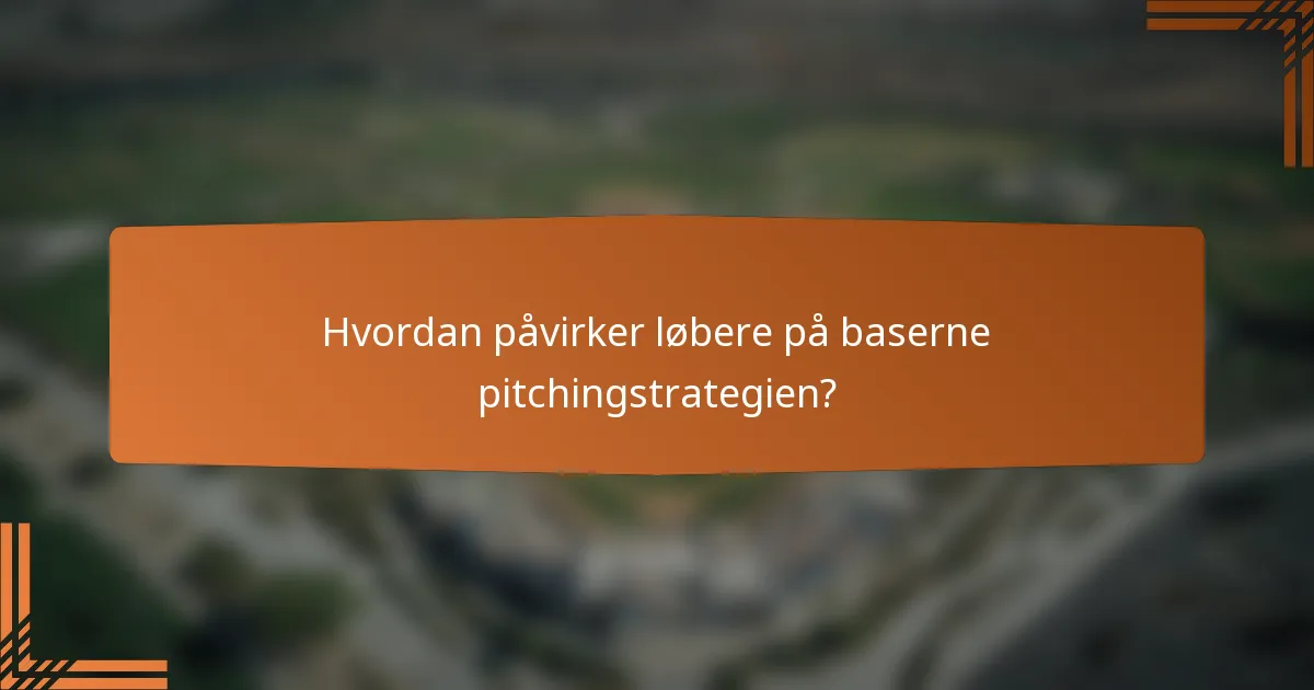 Hvordan påvirker løbere på baserne pitchingstrategien?