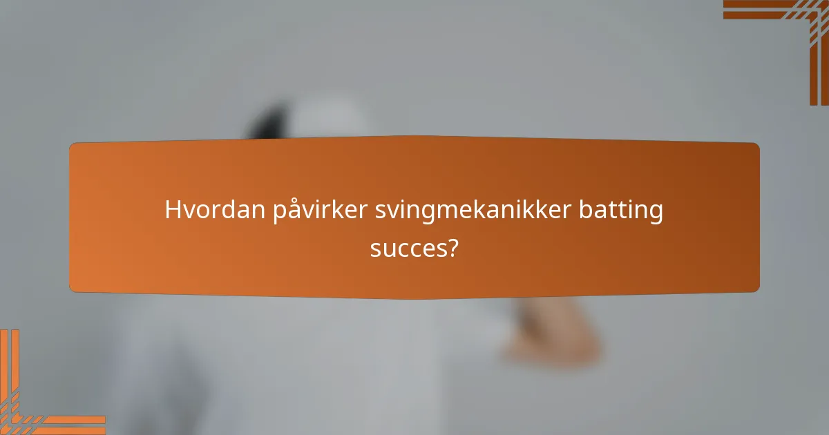 Hvordan påvirker svingmekanikker batting succes?