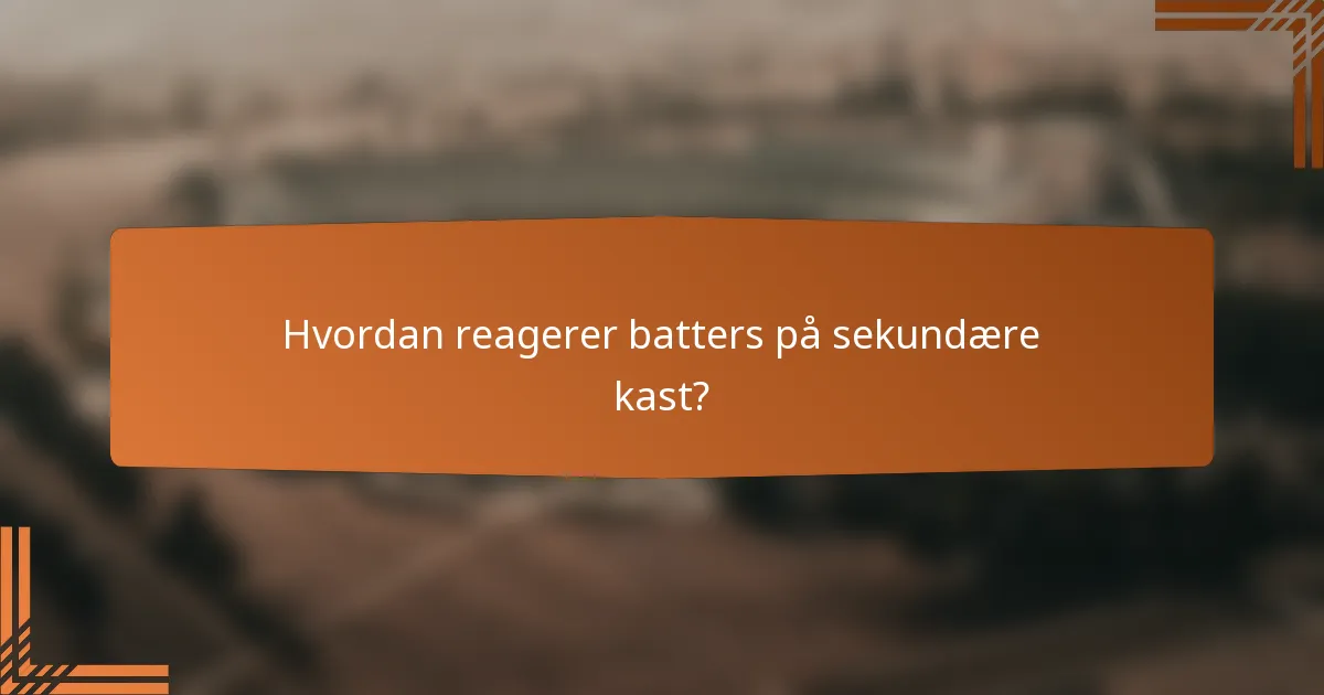 Hvordan reagerer batters på sekundære kast?