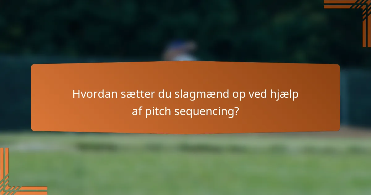 Hvordan sætter du slagmænd op ved hjælp af pitch sequencing?