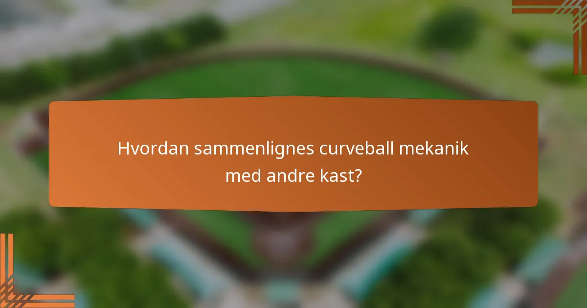 Hvordan sammenlignes curveball mekanik med andre kast?