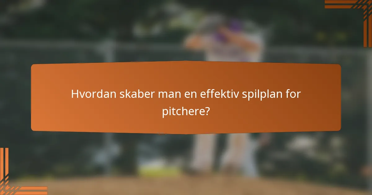 Hvordan skaber man en effektiv spilplan for pitchere?