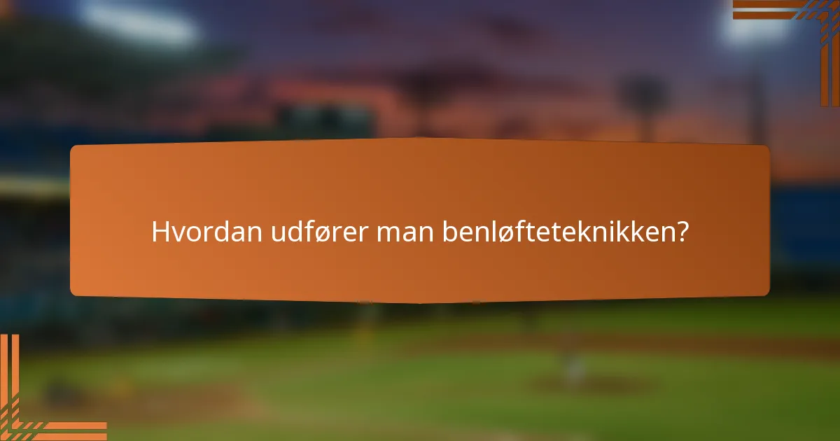 Hvordan udfører man benløfteteknikken?