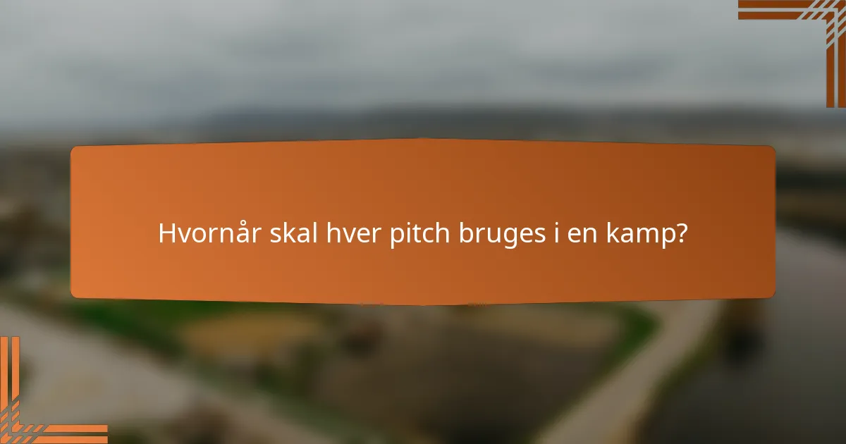 Hvornår skal hver pitch bruges i en kamp?